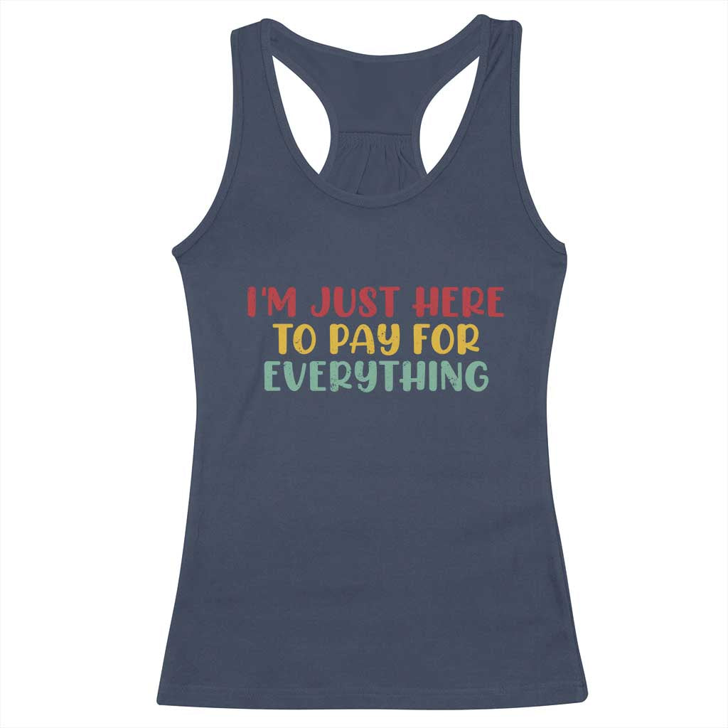Im Just Here To Pay For Everything Racerback Tank Top Funny Dad Husband - Wonder Print Shop