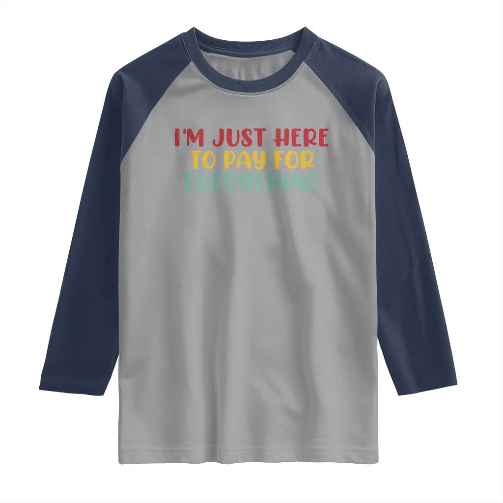 Im Just Here To Pay For Everything Raglan Shirt Funny Dad Husband - Wonder Print Shop