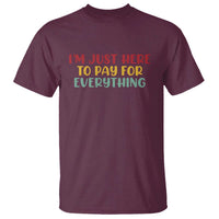 Im Just Here To Pay For Everything T Shirt Funny Dad Husband - Wonder Print Shop