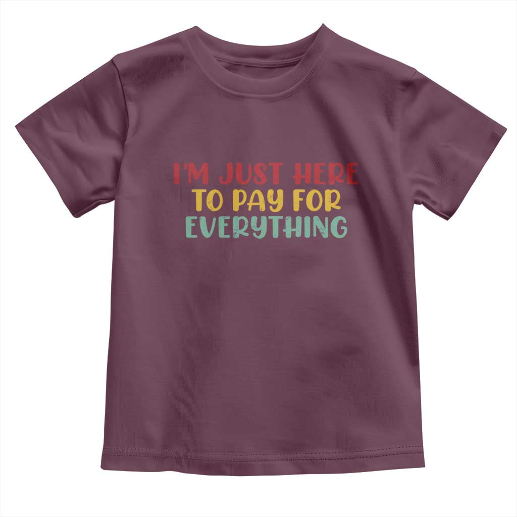Im Just Here To Pay For Everything Toddler T Shirt Funny Dad Husband - Wonder Print Shop