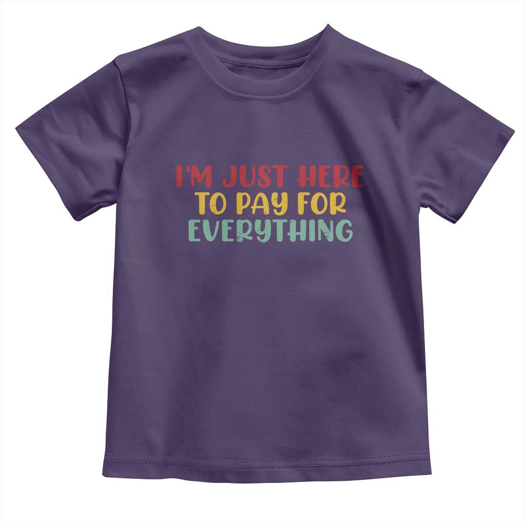 Im Just Here To Pay For Everything Toddler T Shirt Funny Dad Husband - Wonder Print Shop
