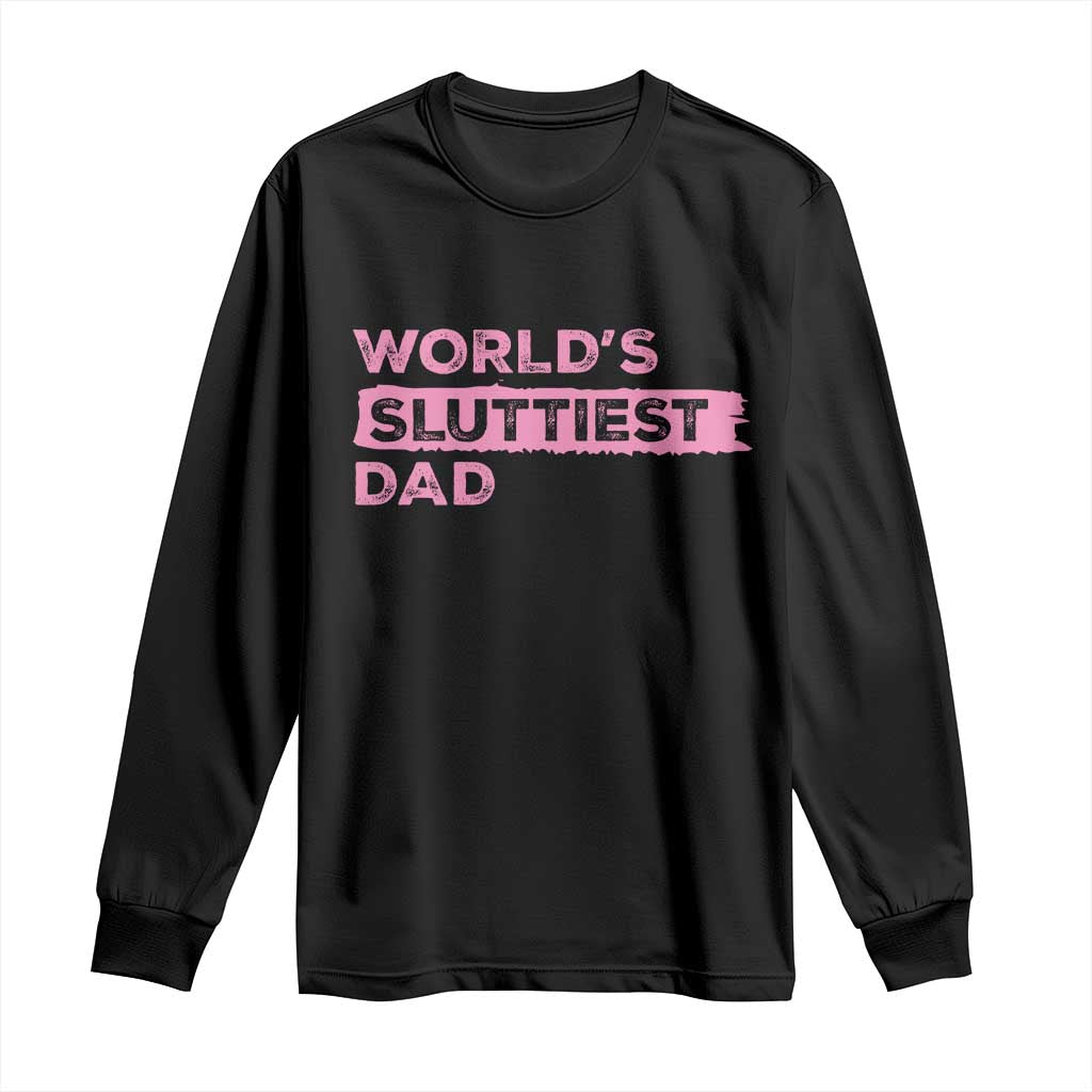 Worlds Sluttiest Dad Long Sleeve Shirt Funny Meme Joke
