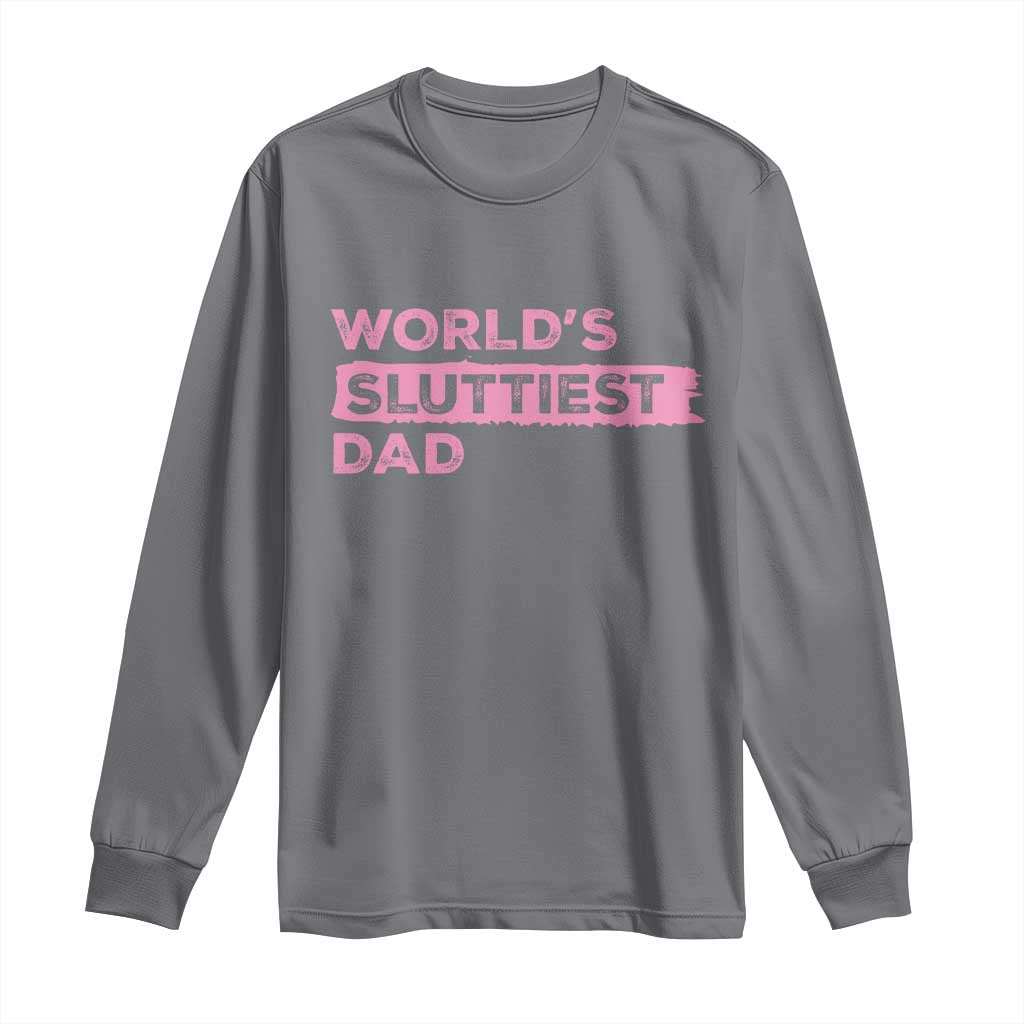 Worlds Sluttiest Dad Long Sleeve Shirt Funny Meme Joke