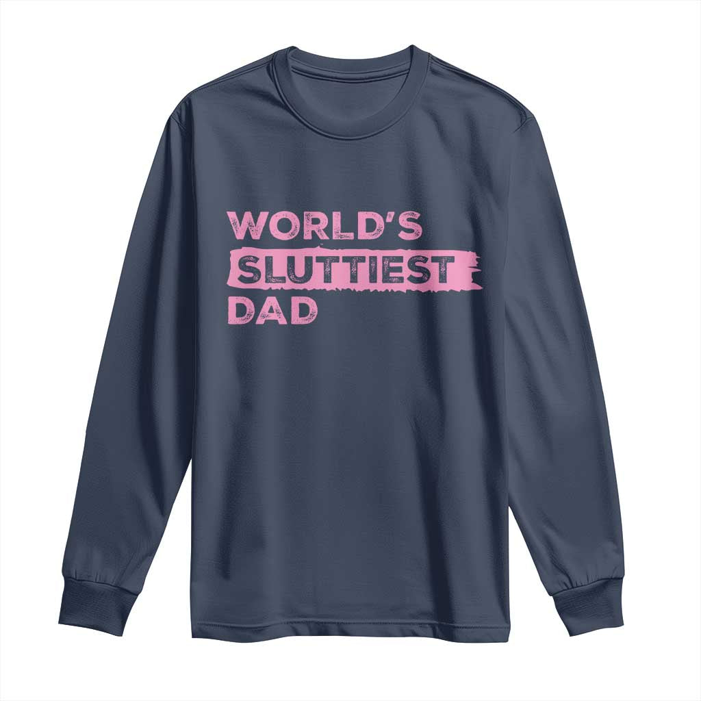 Worlds Sluttiest Dad Long Sleeve Shirt Funny Meme Joke