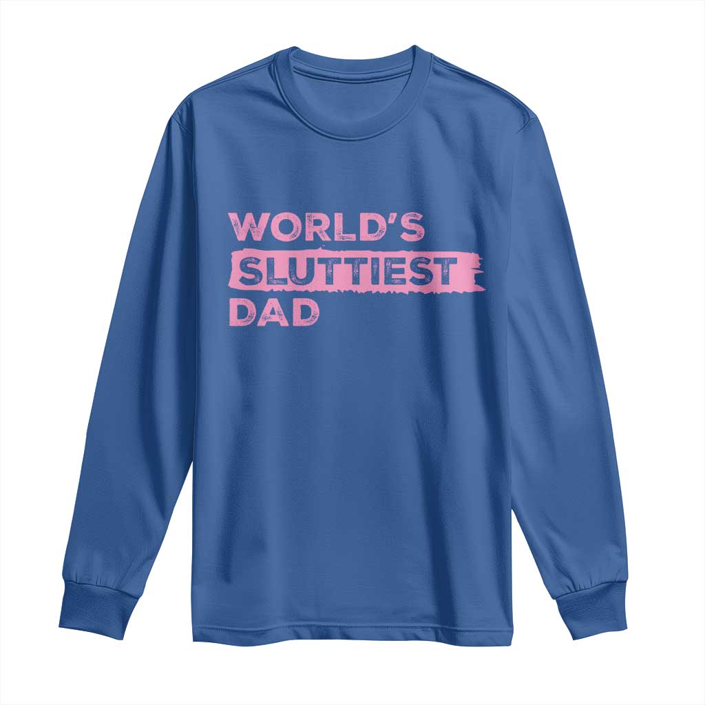 Worlds Sluttiest Dad Long Sleeve Shirt Funny Meme Joke