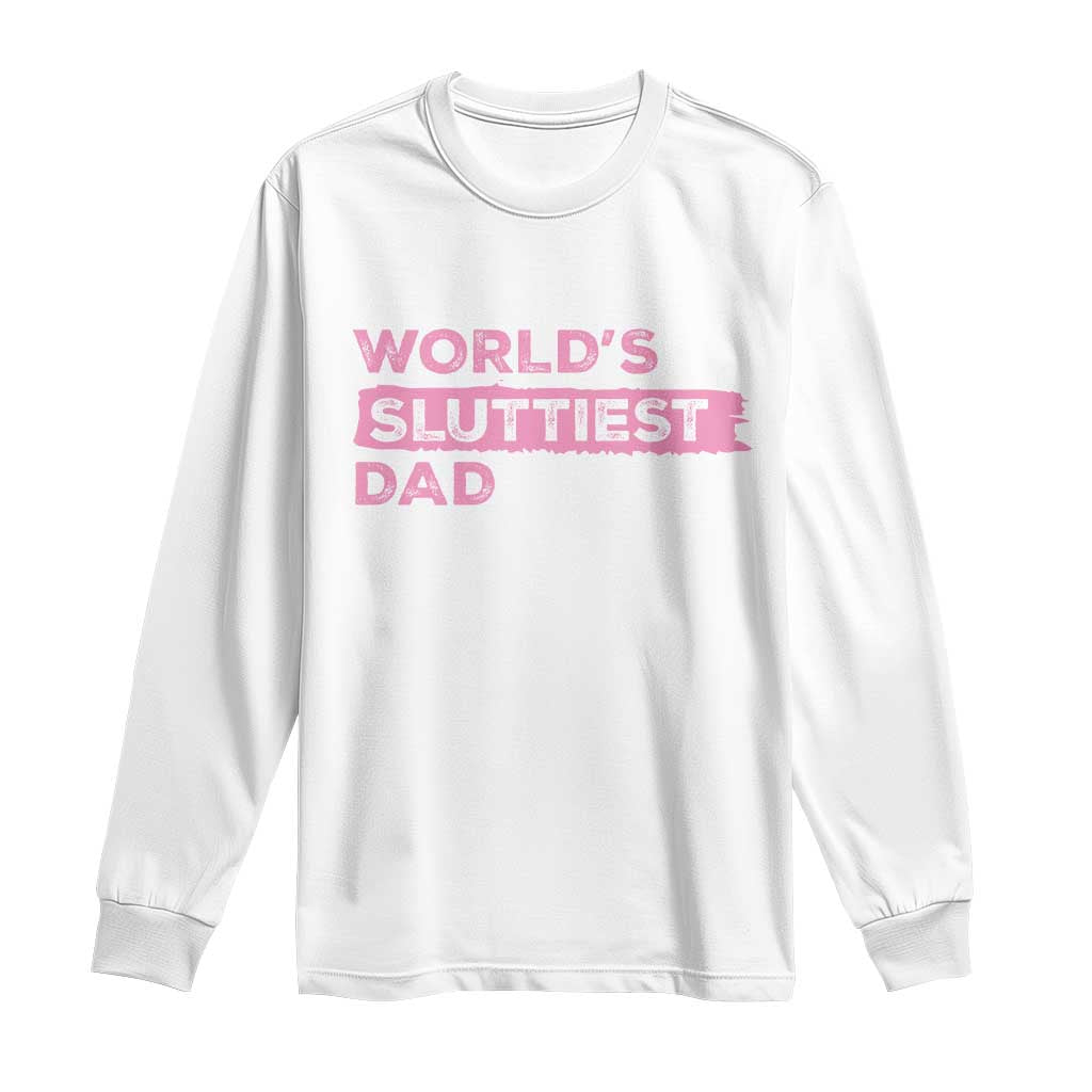 Worlds Sluttiest Dad Long Sleeve Shirt Funny Meme Joke