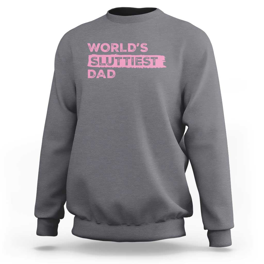 Worlds Sluttiest Dad Sweatshirt Funny Meme Joke