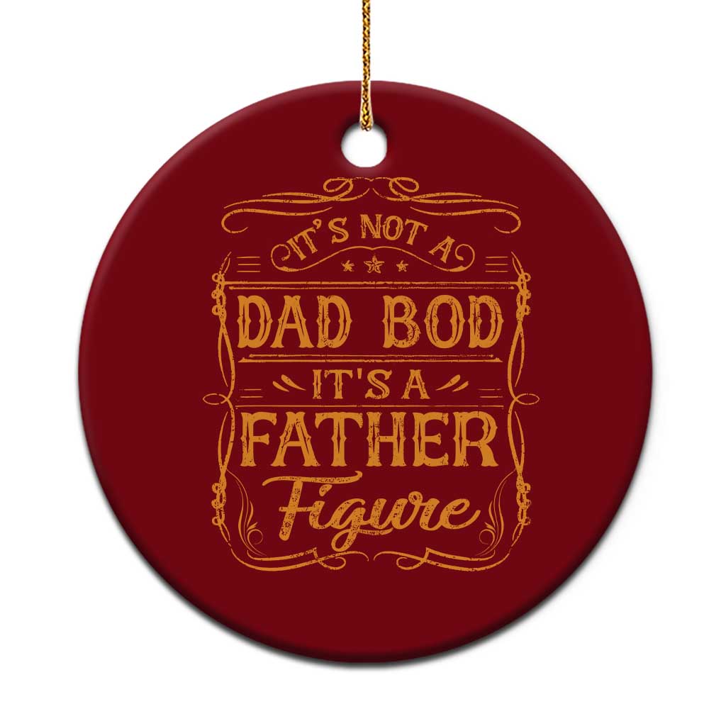 It's Not A Dad Bod It's A Father Figure Ceramic Ornament Fathers Day Funny Retro Vintage - Wonder Print Shop