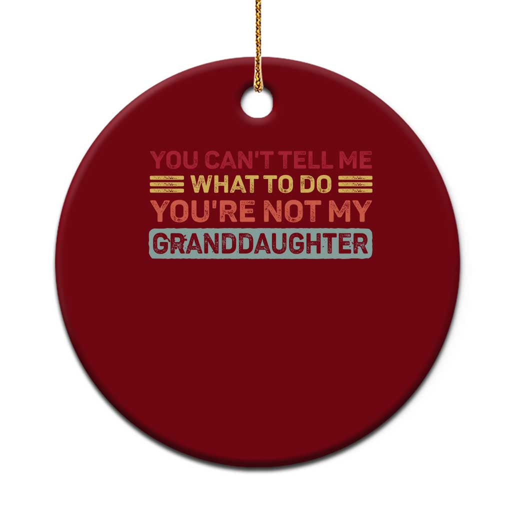 You Cant Tell Me What To Do You're Not My Granddaughter Ceramic Ornament Retro Funny Grandpa Grandma - Wonder Print Shop
