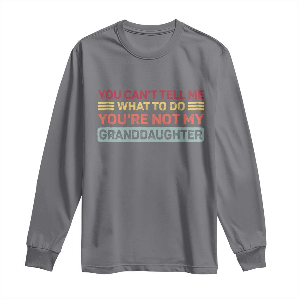 You Cant Tell Me What To Do You're Not My Granddaughter Long Sleeve Shirt Retro Funny Grandpa Grandma - Wonder Print Shop