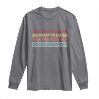 You Cant Tell Me What To Do You're Not My Granddaughter Long Sleeve Shirt Retro Funny Grandpa Grandma - Wonder Print Shop