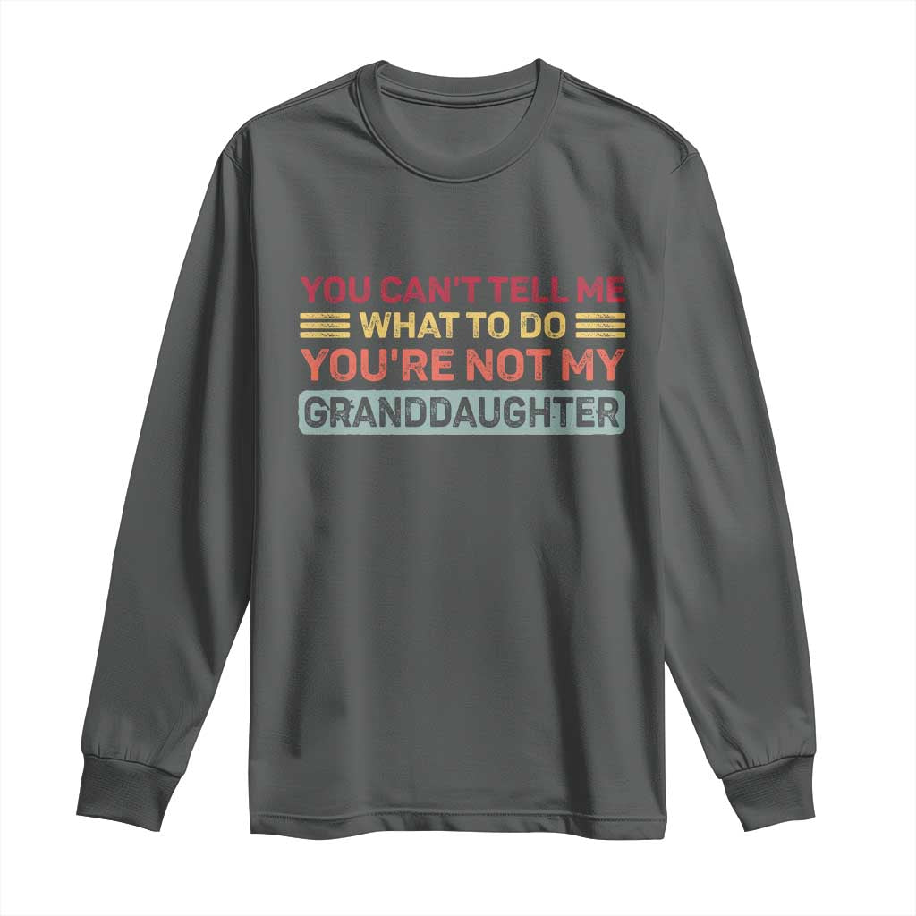 You Cant Tell Me What To Do You're Not My Granddaughter Long Sleeve Shirt Retro Funny Grandpa Grandma - Wonder Print Shop