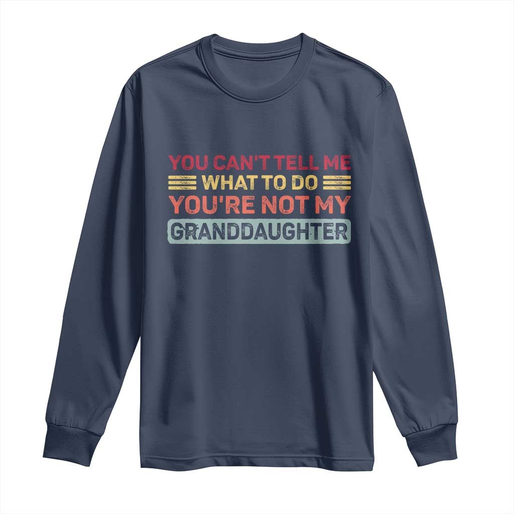 You Cant Tell Me What To Do You're Not My Granddaughter Long Sleeve Shirt Retro Funny Grandpa Grandma - Wonder Print Shop