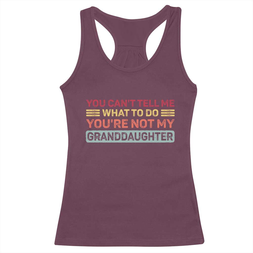 You Cant Tell Me What To Do You're Not My Granddaughter Racerback Tank Top Retro Funny Grandpa Grandma - Wonder Print Shop