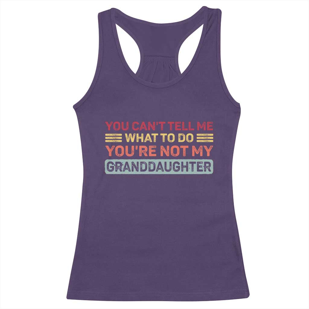 You Cant Tell Me What To Do You're Not My Granddaughter Racerback Tank Top Retro Funny Grandpa Grandma - Wonder Print Shop