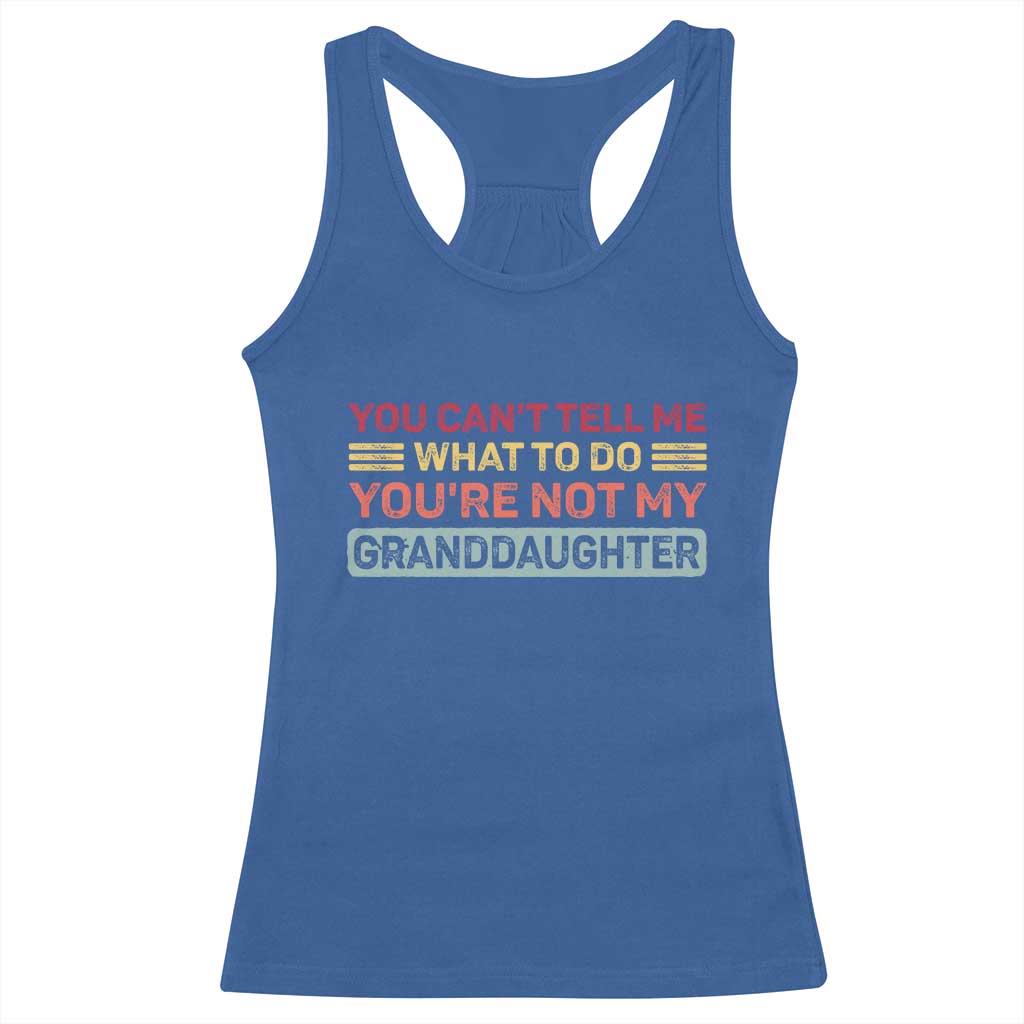 You Cant Tell Me What To Do You're Not My Granddaughter Racerback Tank Top Retro Funny Grandpa Grandma - Wonder Print Shop