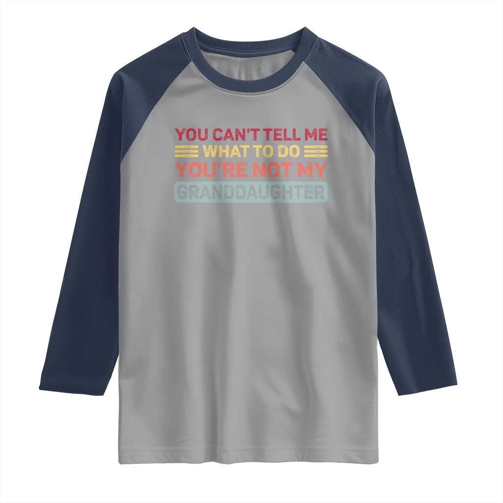 You Cant Tell Me What To Do You're Not My Granddaughter Raglan Shirt Retro Funny Grandpa Grandma - Wonder Print Shop