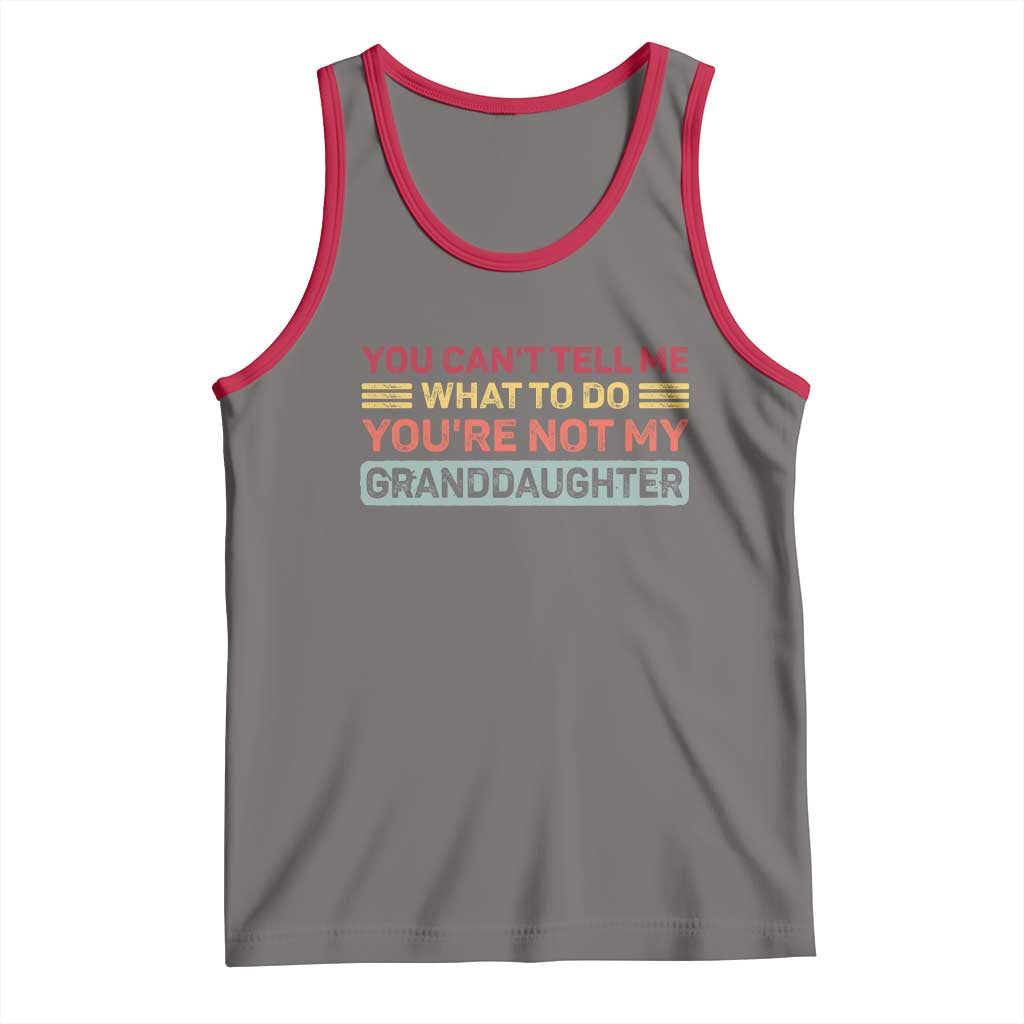 You Cant Tell Me What To Do You're Not My Granddaughter Tank Top Retro Funny Grandpa Grandma - Wonder Print Shop