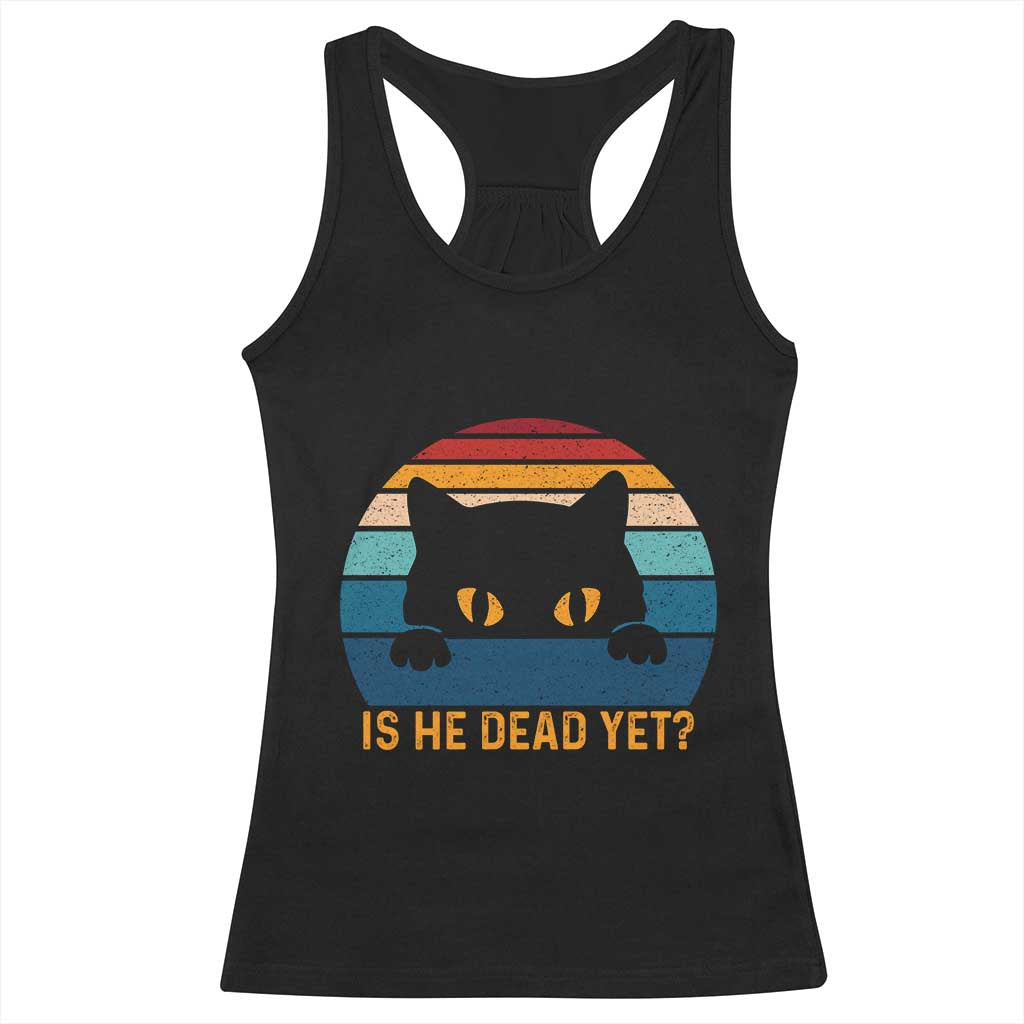 Is He Dead Yet Racerback Tank Top Retro Cat Funny Vintage