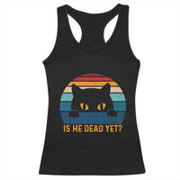 Is He Dead Yet Racerback Tank Top Retro Cat Funny Vintage