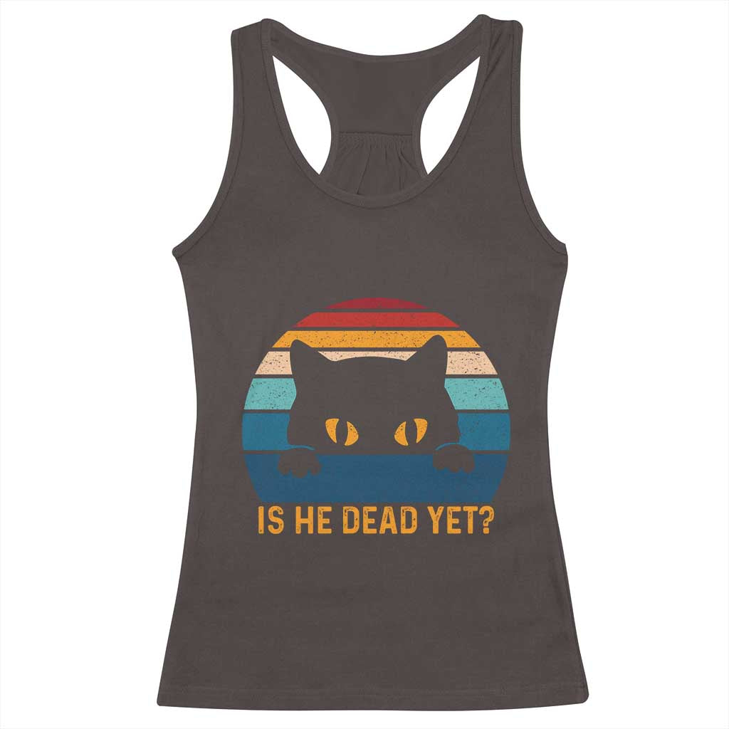 Is He Dead Yet Racerback Tank Top Retro Cat Funny Vintage
