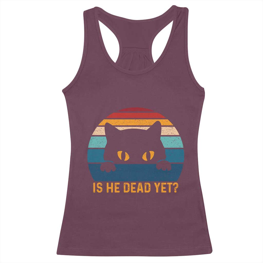 Is He Dead Yet Racerback Tank Top Retro Cat Funny Vintage