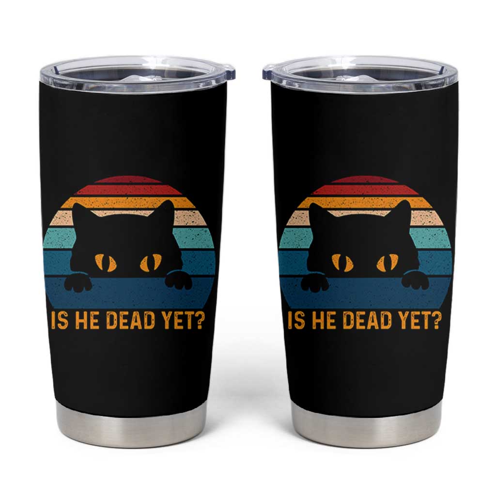 Is He Dead Yet Tumbler Cup Retro Cat Funny Vintage