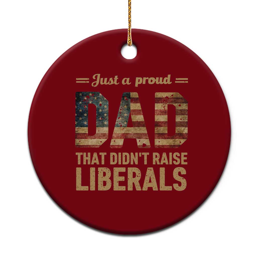 Just A Proud Dad That Didn't Raise Liberals Ceramic Ornament Retro American Flag - Wonder Print Shop