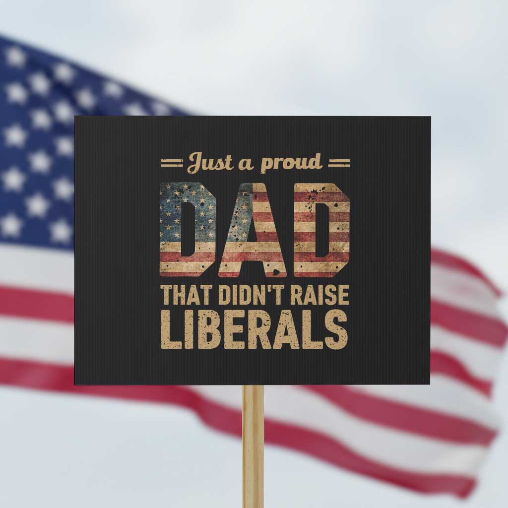Just A Proud Dad That Didn't Raise Liberals Protest Sign Retro American Flag - Wonder Print Shop