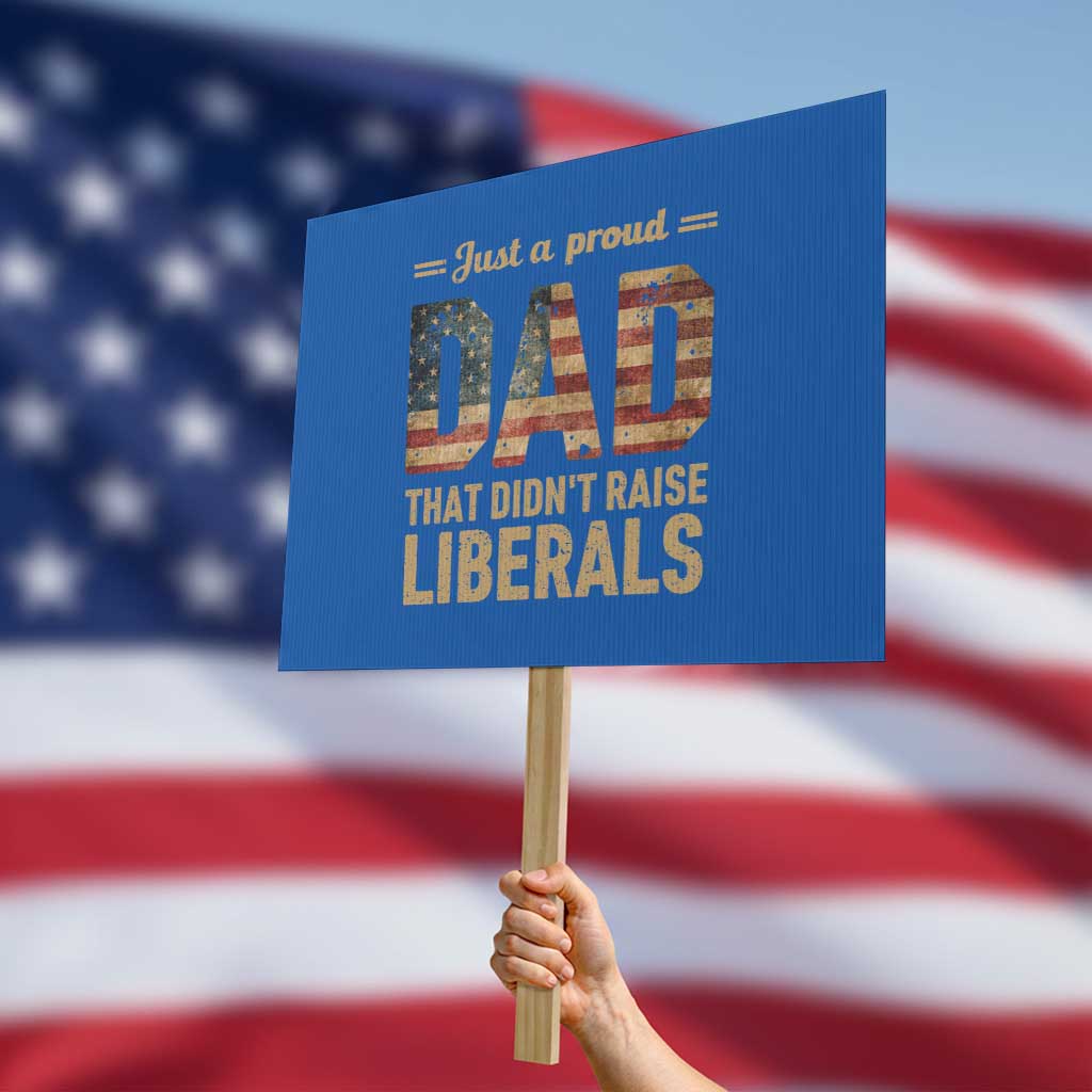 Just A Proud Dad That Didn't Raise Liberals Protest Sign Retro American Flag - Wonder Print Shop