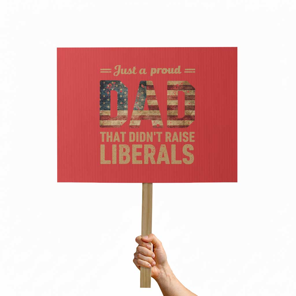 Just A Proud Dad That Didn't Raise Liberals Protest Sign Retro American Flag - Wonder Print Shop