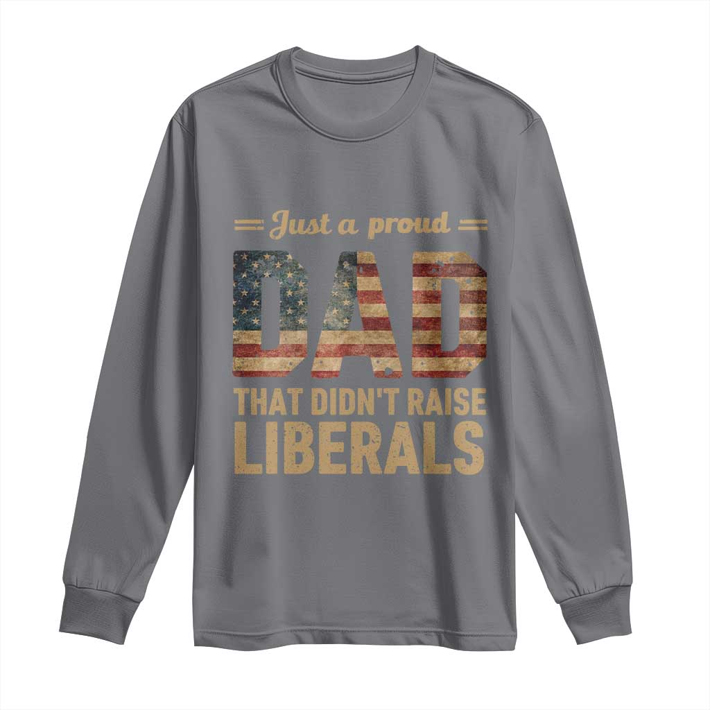 Just A Proud Dad That Didn't Raise Liberals Long Sleeve Shirt Retro American Flag - Wonder Print Shop