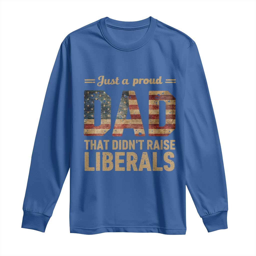 Just A Proud Dad That Didn't Raise Liberals Long Sleeve Shirt Retro American Flag - Wonder Print Shop