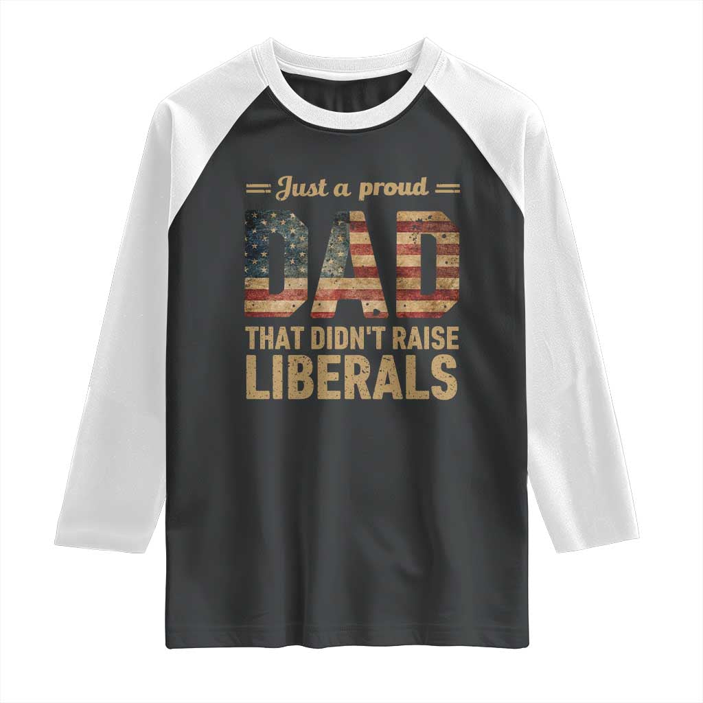 Just A Proud Dad That Didn't Raise Liberals Raglan Shirt Retro American Flag - Wonder Print Shop