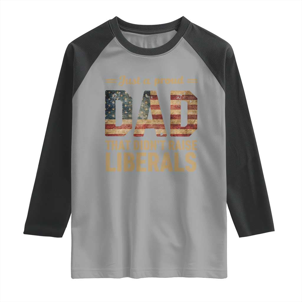 Just A Proud Dad That Didn't Raise Liberals Raglan Shirt Retro American Flag - Wonder Print Shop