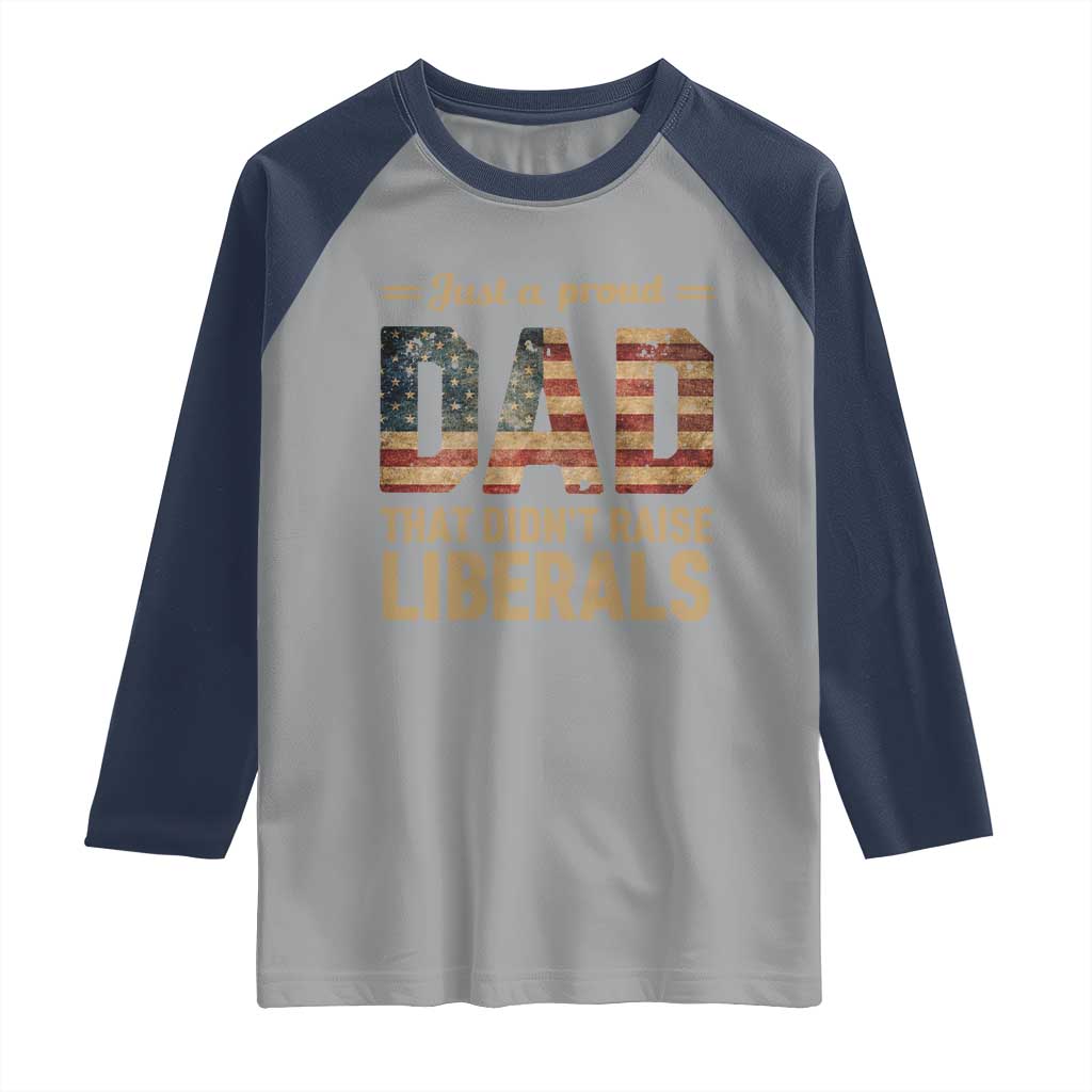 Just A Proud Dad That Didn't Raise Liberals Raglan Shirt Retro American Flag - Wonder Print Shop