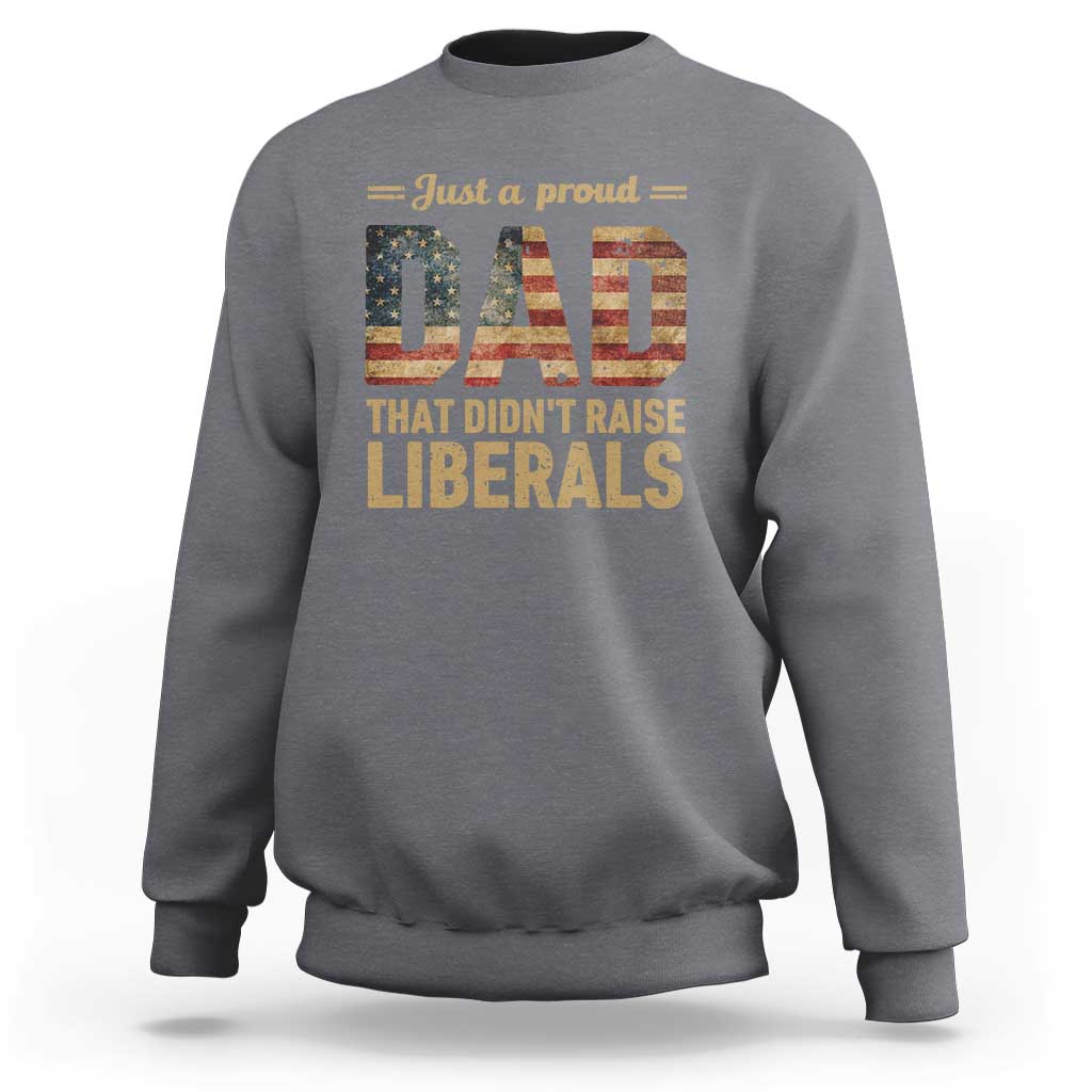 Just A Proud Dad That Didn't Raise Liberals Sweatshirt Retro American Flag - Wonder Print Shop