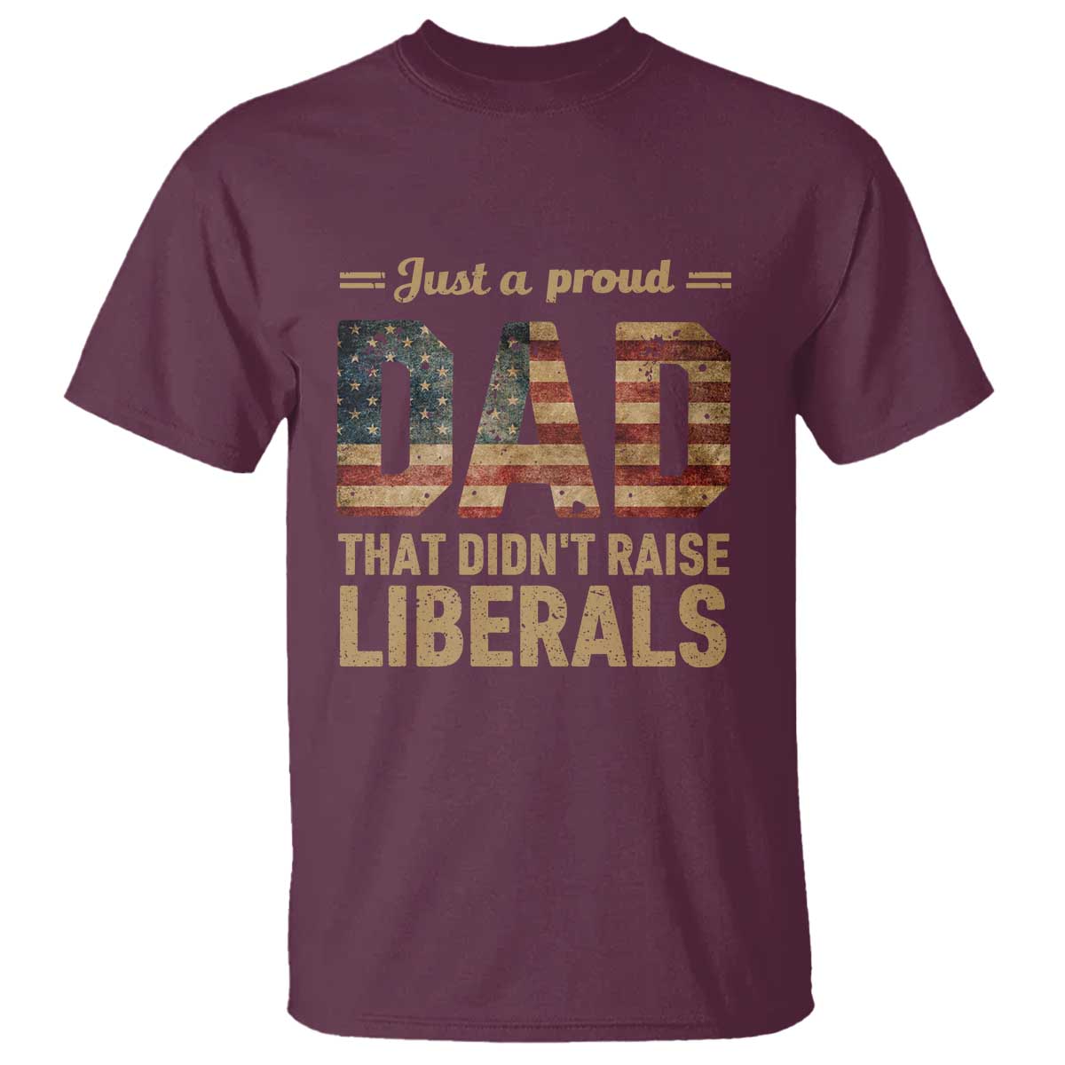 Just A Proud Dad That Didn't Raise Liberals T Shirt Retro American Flag - Wonder Print Shop