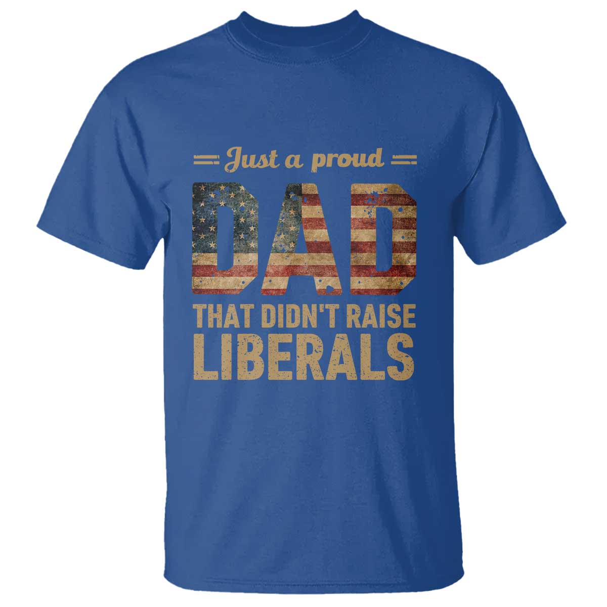 Just A Proud Dad That Didn't Raise Liberals T Shirt Retro American Flag - Wonder Print Shop