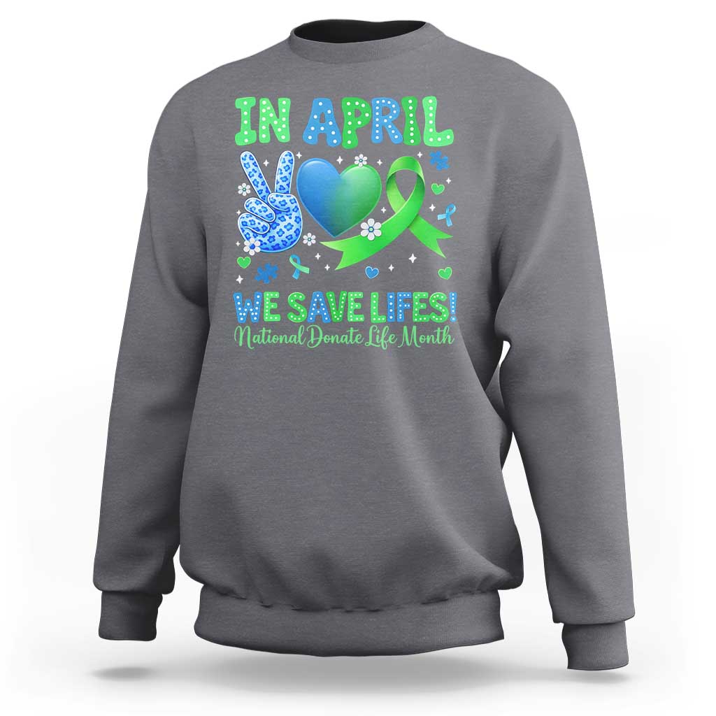 Donate Life Month Sweatshirt In April We Save Lives Organ Donation