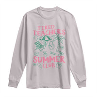 Tired Teachers Summer Club Long Sleeve Shirt Funny Retro Teacher Summer Vacation