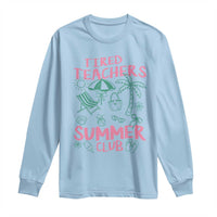 Tired Teachers Summer Club Long Sleeve Shirt Funny Retro Teacher Summer Vacation
