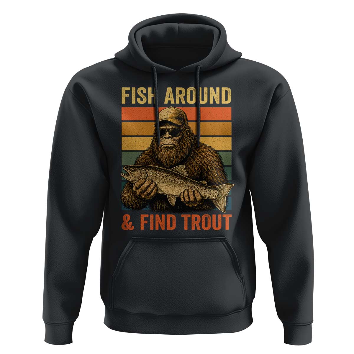 Fish Around And Find Trout Hoodie Funny Fishermen Fishing Retro Bigfoot Sasquatch Fish