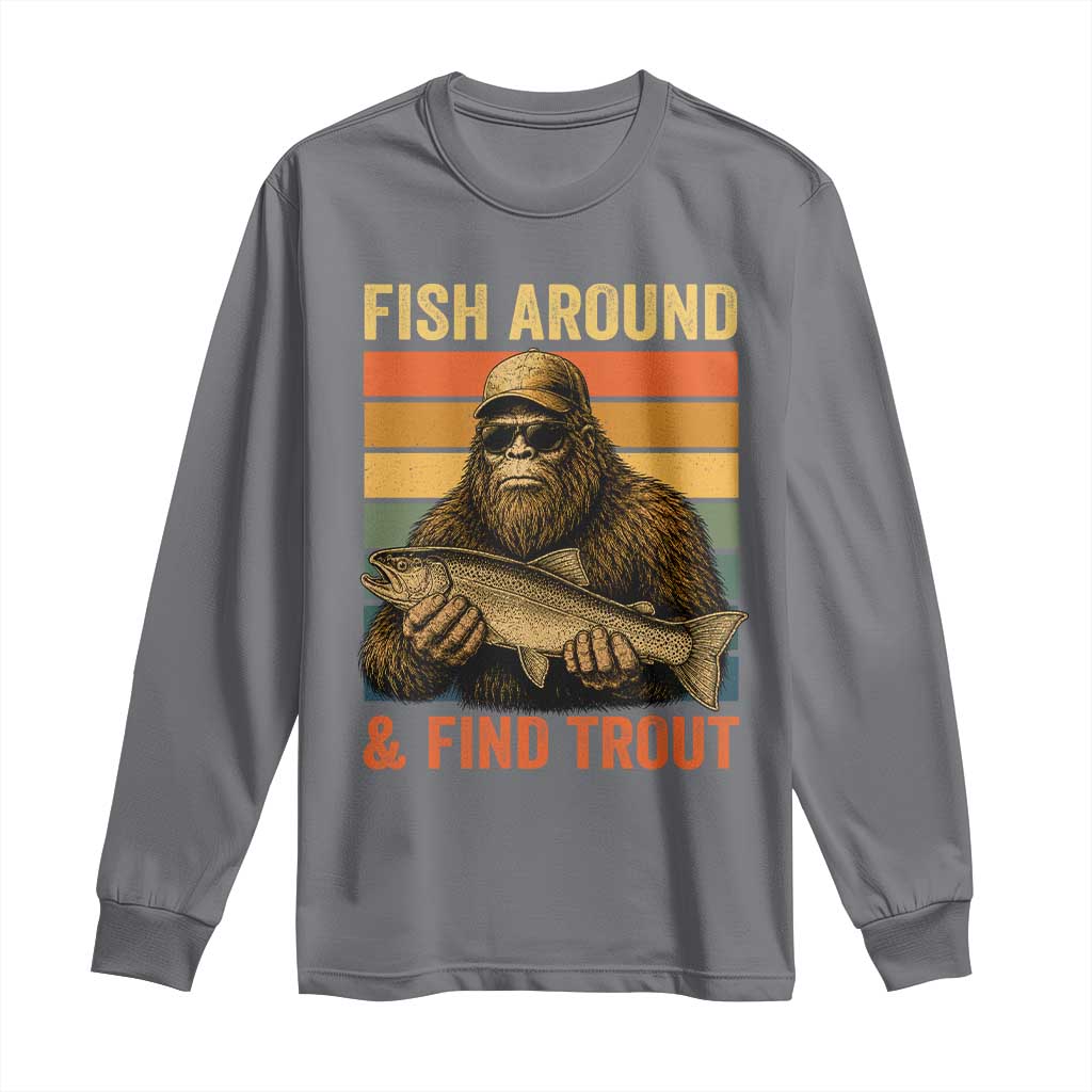 Fish Around And Find Trout Long Sleeve Shirt Funny Fishermen Fishing Retro Bigfoot Sasquatch Fish