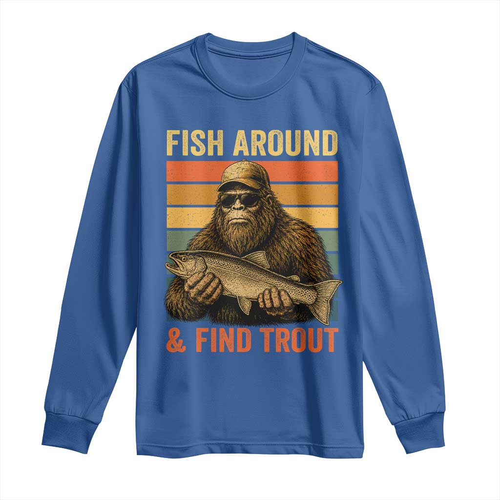 Fish Around And Find Trout Long Sleeve Shirt Funny Fishermen Fishing Retro Bigfoot Sasquatch Fish