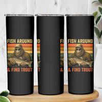 Fish Around And Find Trout Skinny Tumbler Funny Fishermen Fishing Retro Bigfoot Sasquatch Fish