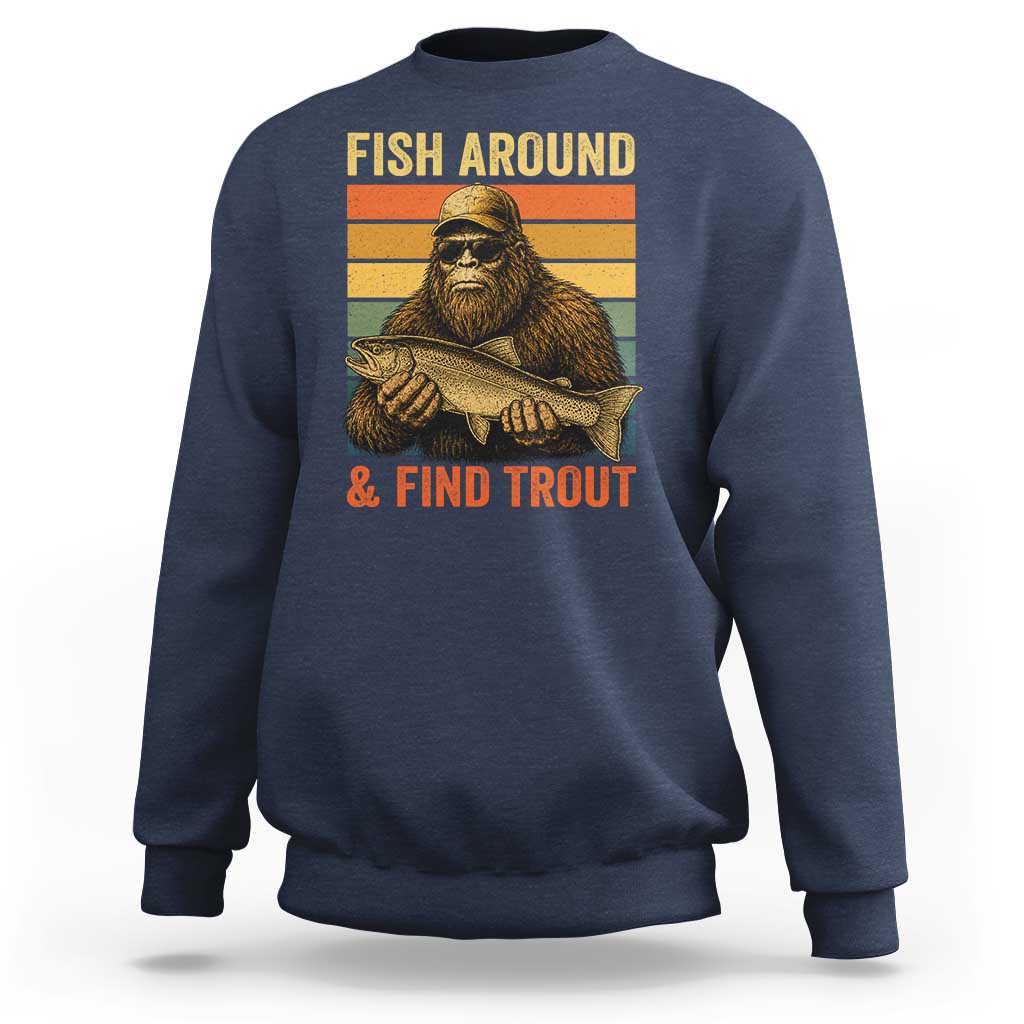 Fish Around And Find Trout Sweatshirt Funny Fishermen Fishing Retro Bigfoot Sasquatch Fish
