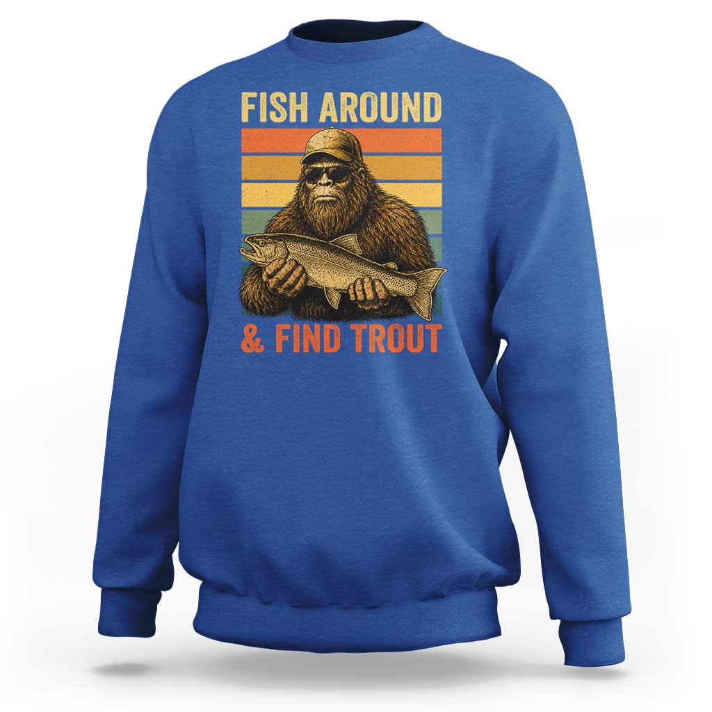 Fish Around And Find Trout Sweatshirt Funny Fishermen Fishing Retro Bigfoot Sasquatch Fish
