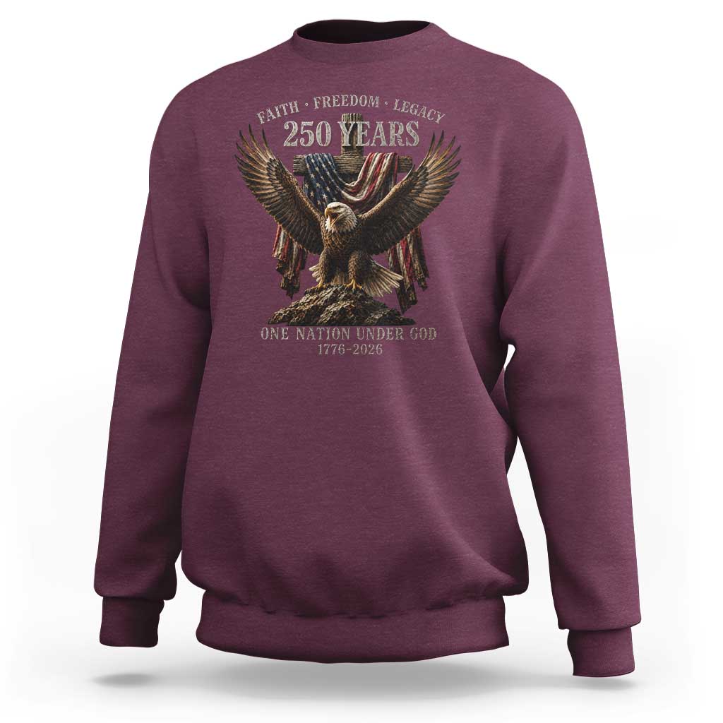 Eagle 250th Anniversary USA Sweatshirt 250 Years Faith Freedom Legacy One Nation Under God Flag