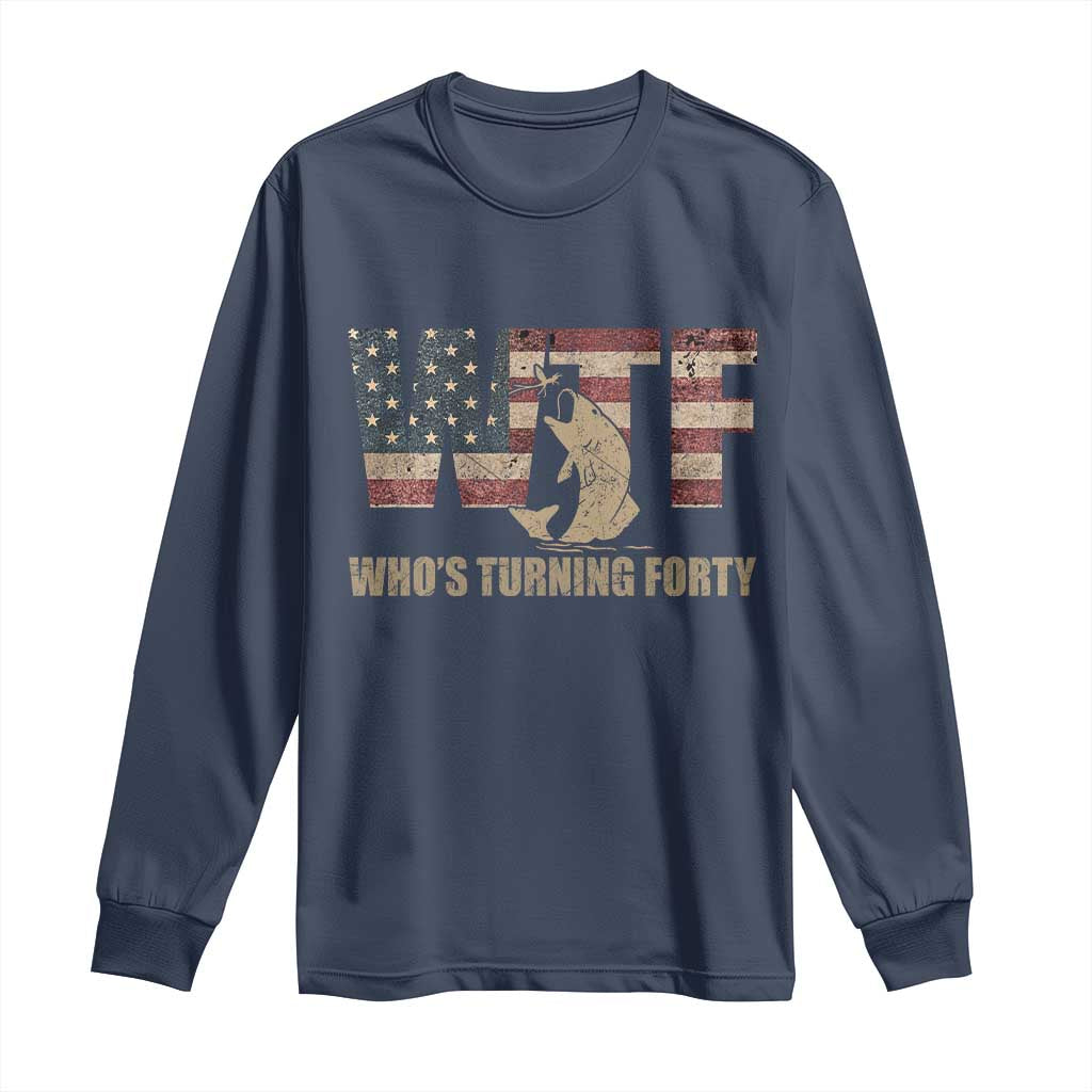 40th Birthday Long Sleeve Shirt Funny WTF Whos Turning Forty Vintage Fishing 40 Year Old Gift
